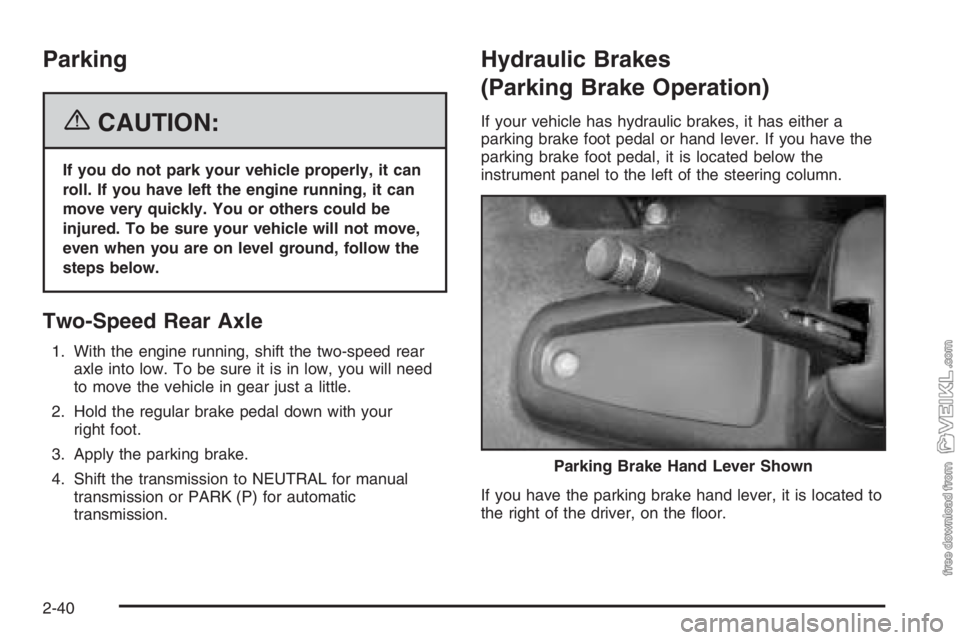 CHEVROLET KODIAK 2006  Owners Manual Parking
{CAUTION:
If you do not park your vehicle properly, it can
roll. If you have left the engine running, it can
move very quickly. You or others could be
injured. To be sure your vehicle will not