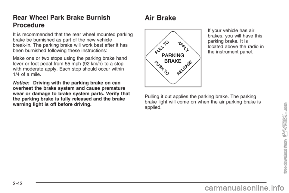 CHEVROLET KODIAK 2006 Owners Manual Rear Wheel Park Brake Burnish
Procedure
It is recommended that the rear wheel mounted parking
brake be burnished as part of the new vehicle
break-in. The parking brake will work best after it has
been CHEVROLET KODIAK 2006 Owners Manual Rear Wheel Park Brake Burnish
Procedure
It is recommended that the rear wheel mounted parking
brake be burnished as part of the new vehicle
break-in. The parking brake will work best after it has
been