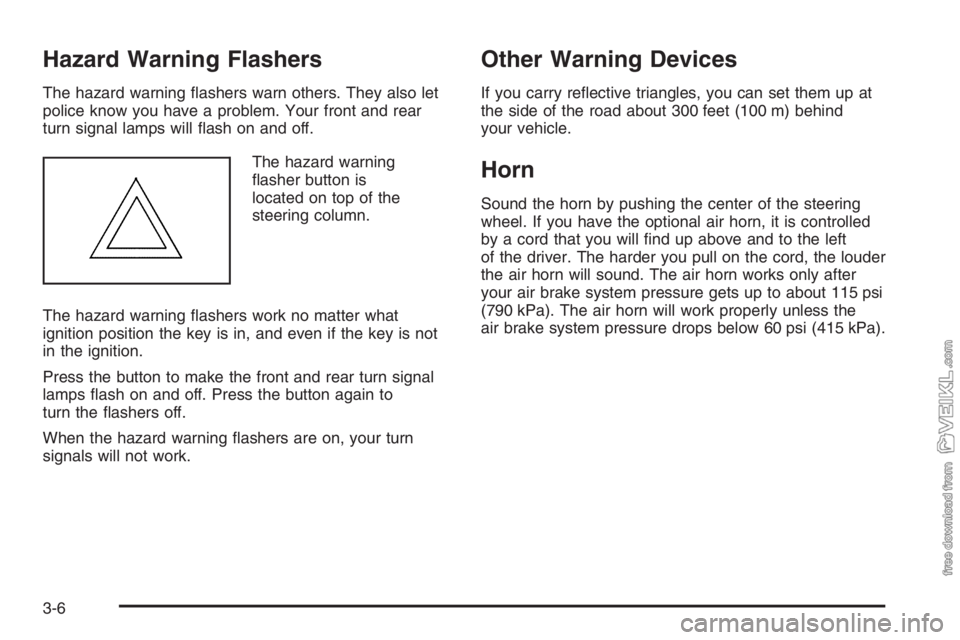 CHEVROLET KODIAK 2006  Owners Manual Hazard Warning Flashers
The hazard warning ﬂashers warn others. They also let
police know you have a problem. Your front and rear
turn signal lamps will ﬂash on and off.
The hazard warning
ﬂashe