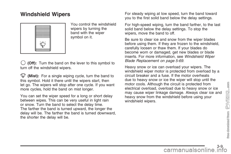 CHEVROLET KODIAK 2006 Owners Manual Windshield Wipers
You control the windshield
wipers by turning the
band with the wiper
symbol on it.
9(Off):Turn the band on the lever to this symbol to
turn off the windshield wipers.
8(Mist):For a s CHEVROLET KODIAK 2006 Owners Manual Windshield Wipers
You control the windshield
wipers by turning the
band with the wiper
symbol on it.
9(Off):Turn the band on the lever to this symbol to
turn off the windshield wipers.
8(Mist):For a s
