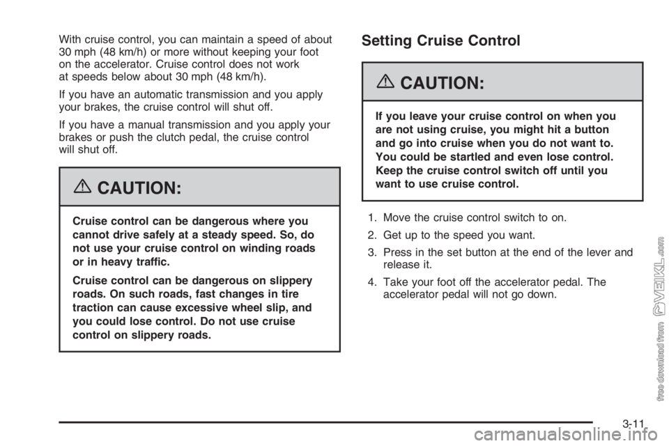 CHEVROLET KODIAK 2006  Owners Manual With cruise control, you can maintain a speed of about
30 mph (48 km/h) or more without keeping your foot
on the accelerator. Cruise control does not work
at speeds below about 30 mph (48 km/h).
If yo CHEVROLET KODIAK 2006  Owners Manual With cruise control, you can maintain a speed of about
30 mph (48 km/h) or more without keeping your foot
on the accelerator. Cruise control does not work
at speeds below about 30 mph (48 km/h).
If yo