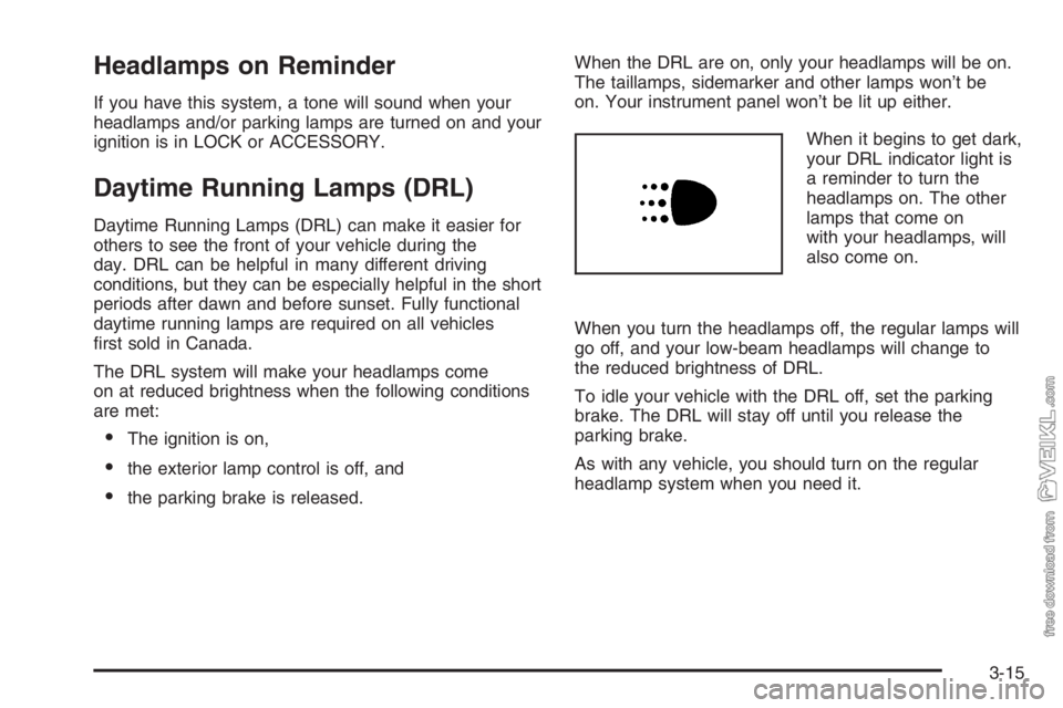 CHEVROLET KODIAK 2006  Owners Manual Headlamps on Reminder
If you have this system, a tone will sound when your
headlamps and/or parking lamps are turned on and your
ignition is in LOCK or ACCESSORY.
Daytime Running Lamps (DRL)
Daytime R