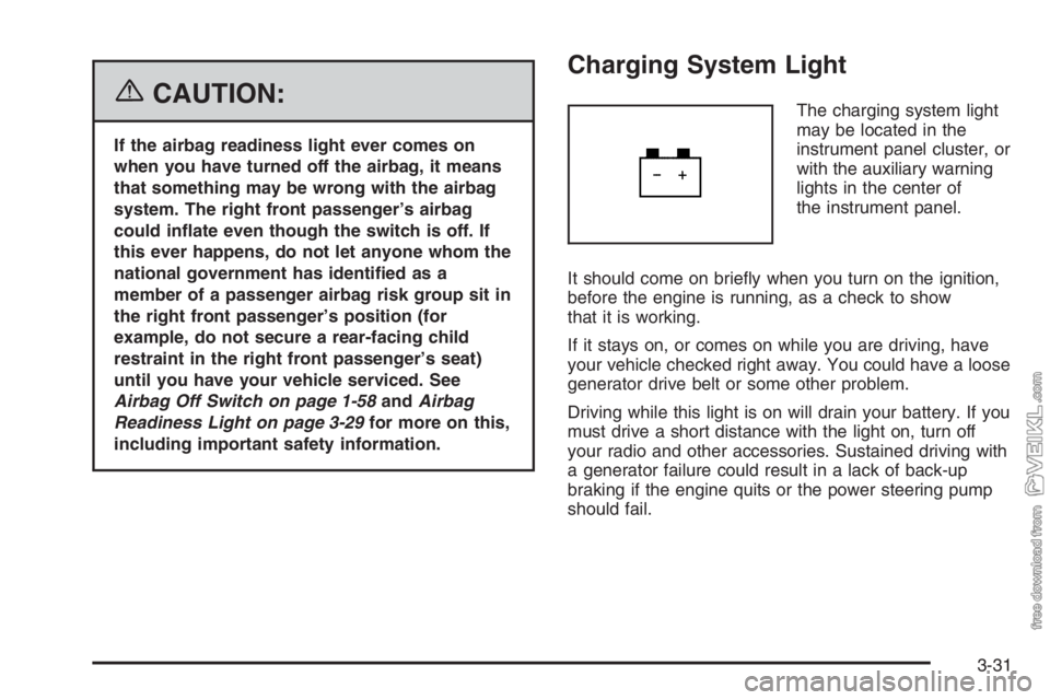 CHEVROLET KODIAK 2006 User Guide {CAUTION:
If the airbag readiness light ever comes on
when you have turned off the airbag, it means
that something may be wrong with the airbag
system. The right front passenger’s airbag
could in�at