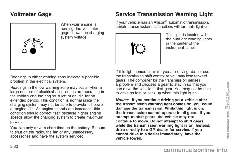 CHEVROLET KODIAK 2006  Owners Manual Voltmeter Gage
When your engine is
running, the voltmeter
gage shows the charging
system voltage.
Readings in either warning zone indicate a possible
problem in the electrical system.
Readings in the 