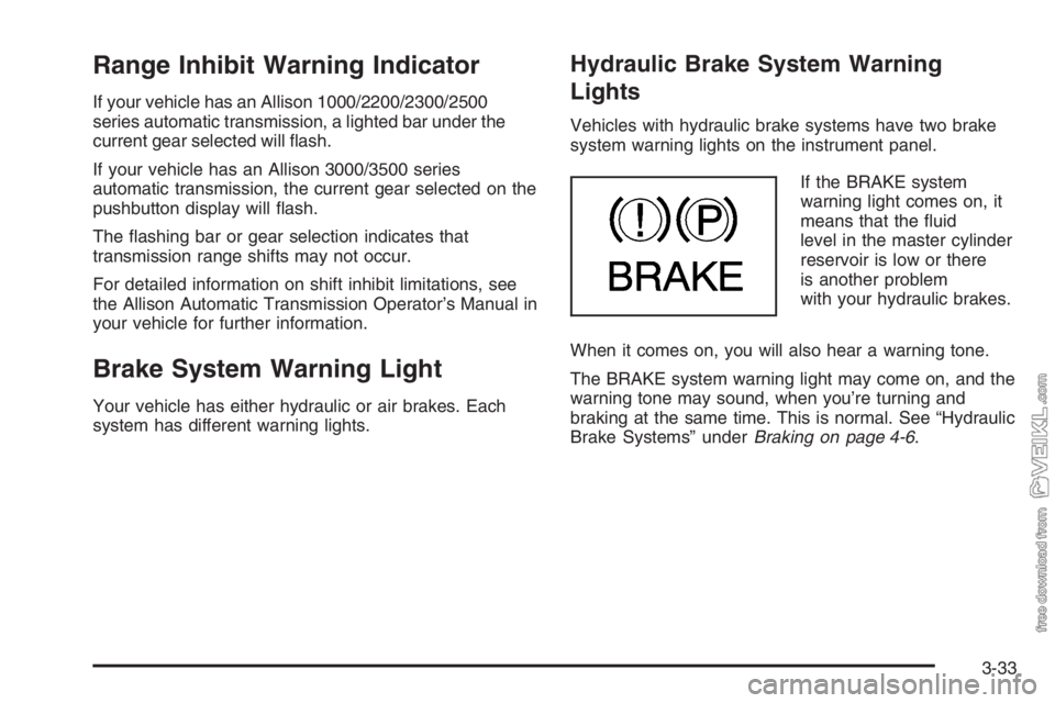 CHEVROLET KODIAK 2006  Owners Manual Range Inhibit Warning Indicator
If your vehicle has an Allison 1000/2200/2300/2500
series automatic transmission, a lighted bar under the
current gear selected will ﬂash.
If your vehicle has an Alli