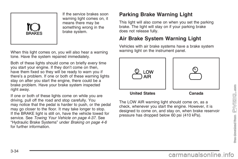 CHEVROLET KODIAK 2006 User Guide If the service brakes soon
warning light comes on, it
means there may be
something wrong in the
brake system.
When this light comes on, you will also hear a warning
tone. Have the system repaired imme