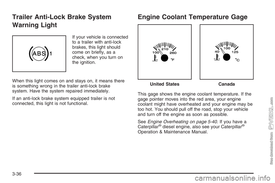 CHEVROLET KODIAK 2006 User Guide Trailer Anti-Lock Brake System
Warning Light
If your vehicle is connected
to a trailer with anti-lock
brakes, this light should
come on brieﬂy, as a
check, when you turn on
the ignition.
When this l