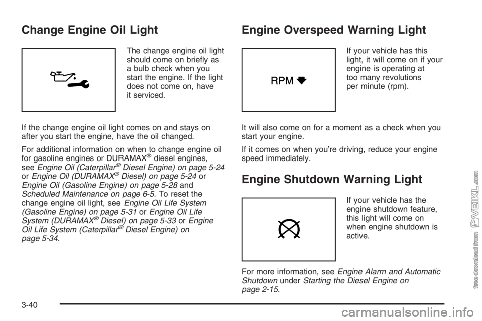 CHEVROLET KODIAK 2006 User Guide Change Engine Oil Light
The change engine oil light
should come on brieﬂy as
a bulb check when you
start the engine. If the light
does not come on, have
it serviced.
If the change engine oil light c