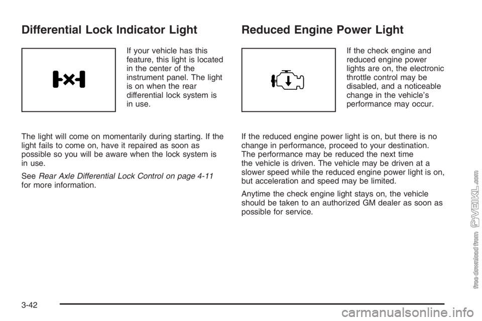CHEVROLET KODIAK 2006 User Guide Differential Lock Indicator Light
If your vehicle has this
feature, this light is located
in the center of the
instrument panel. The light
is on when the rear
differential lock system is
in use.
The l