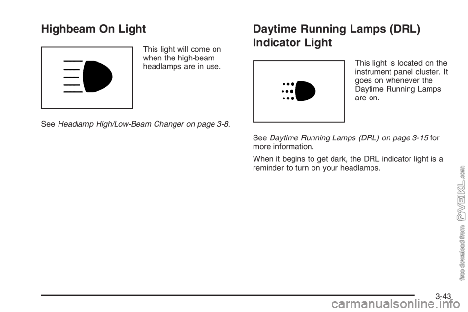 CHEVROLET KODIAK 2006 Owners Manual Highbeam On Light
This light will come on
when the high-beam
headlamps are in use.
SeeHeadlamp High/Low-Beam Changer on page 3-8.
Daytime Running Lamps (DRL)
Indicator Light
This light is located on t CHEVROLET KODIAK 2006 Owners Manual Highbeam On Light
This light will come on
when the high-beam
headlamps are in use.
SeeHeadlamp High/Low-Beam Changer on page 3-8.
Daytime Running Lamps (DRL)
Indicator Light
This light is located on t