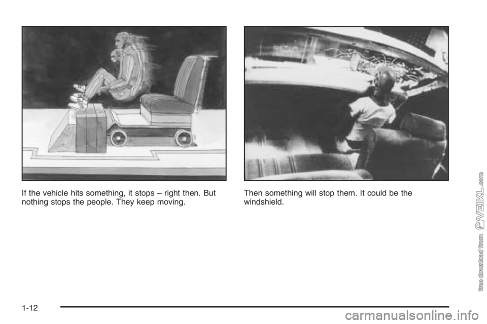 CHEVROLET KODIAK 2006 User Guide If the vehicle hits something, it stops – right then. But
nothing stops the people. They keep moving.Then something will stop them. It could be the
windshield.
1-12 CHEVROLET KODIAK 2006 User Guide If the vehicle hits something, it stops – right then. But
nothing stops the people. They keep moving.Then something will stop them. It could be the
windshield.
1-12