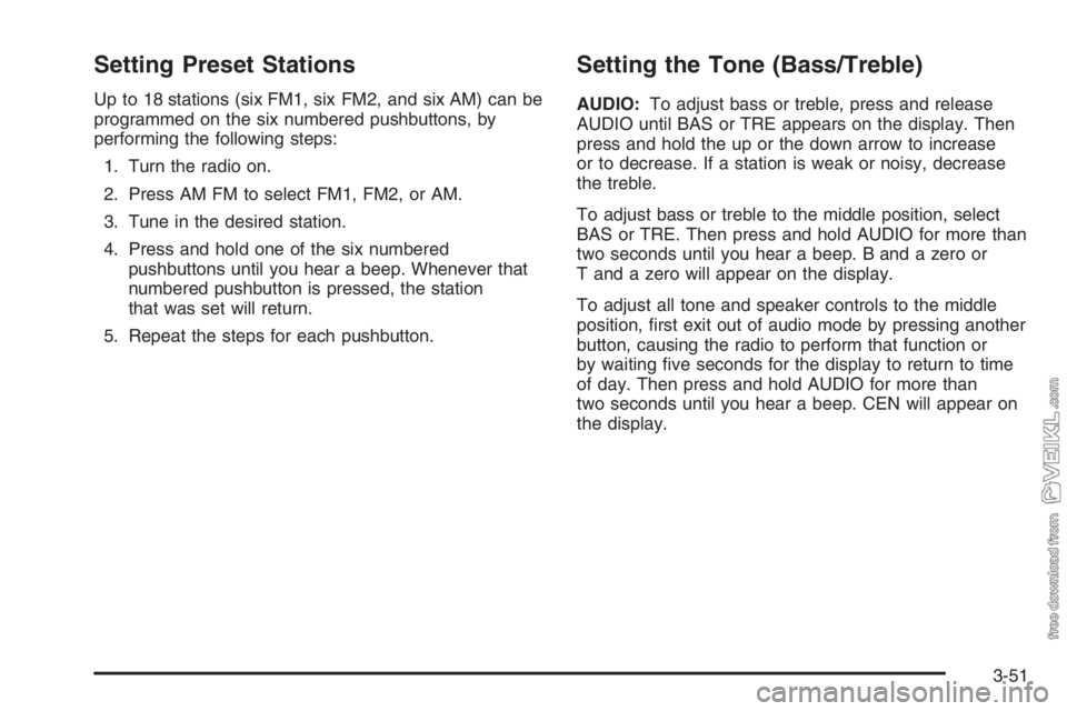 CHEVROLET KODIAK 2006 Owners Manual Setting Preset Stations
Up to 18 stations (six FM1, six FM2, and six AM) can be
programmed on the six numbered pushbuttons, by
performing the following steps:
1. Turn the radio on.
2. Press AM FM to s CHEVROLET KODIAK 2006 Owners Manual Setting Preset Stations
Up to 18 stations (six FM1, six FM2, and six AM) can be
programmed on the six numbered pushbuttons, by
performing the following steps:
1. Turn the radio on.
2. Press AM FM to s