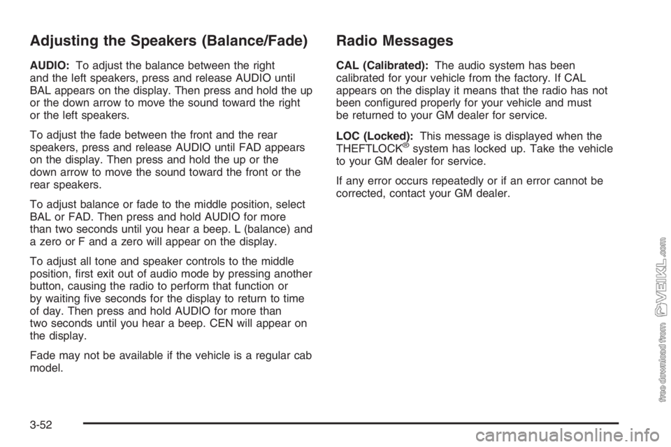 CHEVROLET KODIAK 2006 Owners Manual Adjusting the Speakers (Balance/Fade)
AUDIO:To adjust the balance between the right
and the left speakers, press and release AUDIO until
BAL appears on the display. Then press and hold the up
or the d CHEVROLET KODIAK 2006 Owners Manual Adjusting the Speakers (Balance/Fade)
AUDIO:To adjust the balance between the right
and the left speakers, press and release AUDIO until
BAL appears on the display. Then press and hold the up
or the d