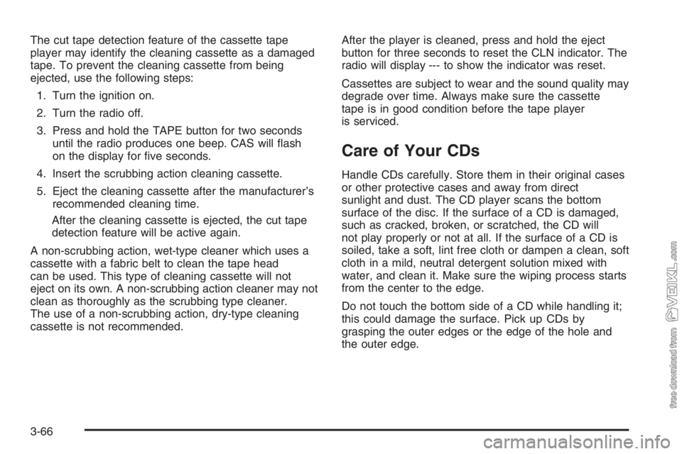 CHEVROLET KODIAK 2006 Owners Manual The cut tape detection feature of the cassette tape
player may identify the cleaning cassette as a damaged
tape. To prevent the cleaning cassette from being
ejected, use the following steps:
1. Turn t CHEVROLET KODIAK 2006 Owners Manual The cut tape detection feature of the cassette tape
player may identify the cleaning cassette as a damaged
tape. To prevent the cleaning cassette from being
ejected, use the following steps:
1. Turn t
