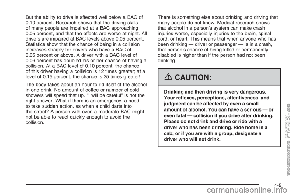 CHEVROLET KODIAK 2006  Owners Manual But the ability to drive is affected well below a BAC of
0.10 percent. Research shows that the driving skills
of many people are impaired at a BAC approaching
0.05 percent, and that the effects are wo