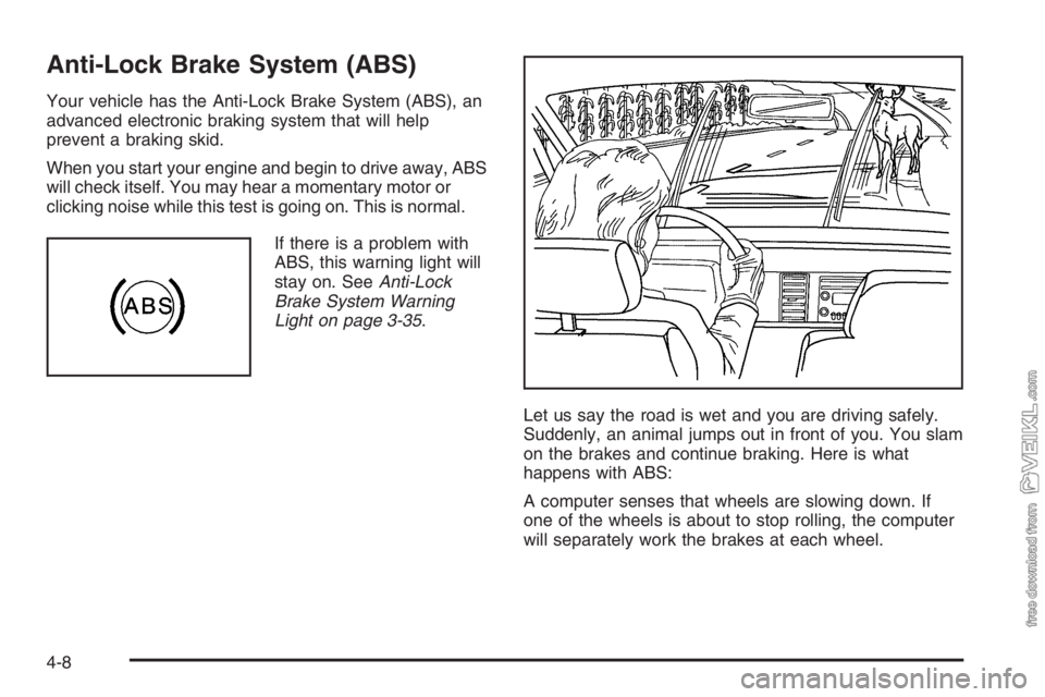 CHEVROLET KODIAK 2006 User Guide Anti-Lock Brake System (ABS)
Your vehicle has the Anti-Lock Brake System (ABS), an
advanced electronic braking system that will help
prevent a braking skid.
When you start your engine and begin to dri CHEVROLET KODIAK 2006 User Guide Anti-Lock Brake System (ABS)
Your vehicle has the Anti-Lock Brake System (ABS), an
advanced electronic braking system that will help
prevent a braking skid.
When you start your engine and begin to dri