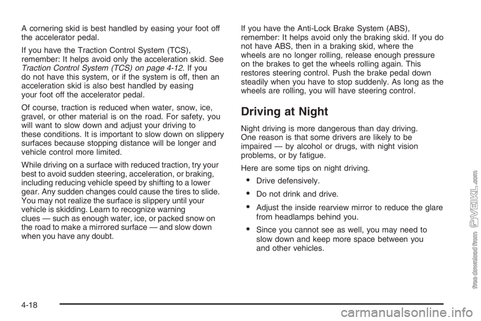 CHEVROLET KODIAK 2006  Owners Manual A cornering skid is best handled by easing your foot off
the accelerator pedal.
If you have the Traction Control System (TCS),
remember: It helps avoid only the acceleration skid. See
Traction Control