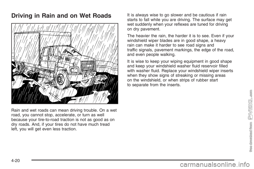 CHEVROLET KODIAK 2006 User Guide Driving in Rain and on Wet Roads
Rain and wet roads can mean driving trouble. On a wet
road, you cannot stop, accelerate, or turn as well
because your tire-to-road traction is not as good as on
dry ro CHEVROLET KODIAK 2006 User Guide Driving in Rain and on Wet Roads
Rain and wet roads can mean driving trouble. On a wet
road, you cannot stop, accelerate, or turn as well
because your tire-to-road traction is not as good as on
dry ro