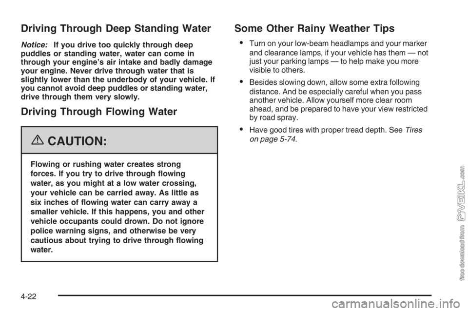 CHEVROLET KODIAK 2006  Owners Manual Driving Through Deep Standing Water
Notice:If you drive too quickly through deep
puddles or standing water, water can come in
through your engine’s air intake and badly damage
your engine. Never dri