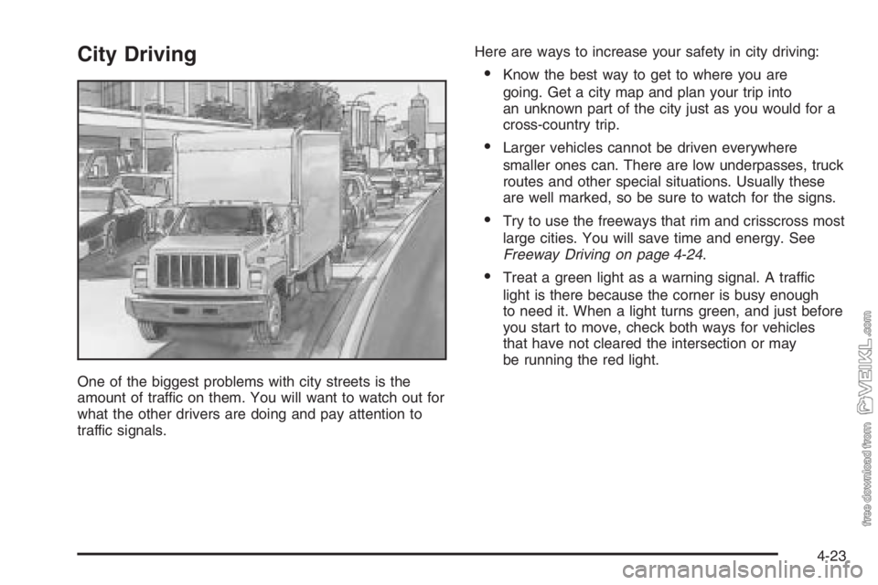 CHEVROLET KODIAK 2006  Owners Manual City Driving
One of the biggest problems with city streets is the
amount of traffic on them. You will want to watch out for
what the other drivers are doing and pay attention to
traffic signals.Here a