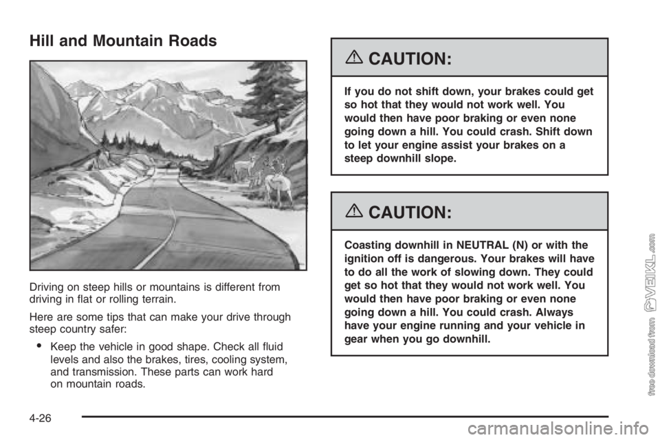 CHEVROLET KODIAK 2006 Owners Manual Hill and Mountain Roads
Driving on steep hills or mountains is different from
driving in ﬂat or rolling terrain.
Here are some tips that can make your drive through
steep country safer:
•Keep the 