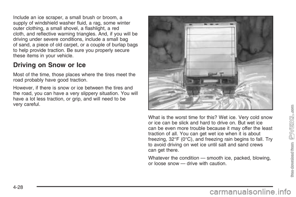 CHEVROLET KODIAK 2006  Owners Manual Include an ice scraper, a small brush or broom, a
supply of windshield washer ﬂuid, a rag, some winter
outer clothing, a small shovel, a ﬂashlight, a red
cloth, and reﬂective warning triangles. 