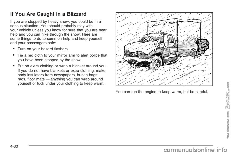 CHEVROLET KODIAK 2006  Owners Manual If You Are Caught in a Blizzard
If you are stopped by heavy snow, you could be in a
serious situation. You should probably stay with
your vehicle unless you know for sure that you are near
help and yo