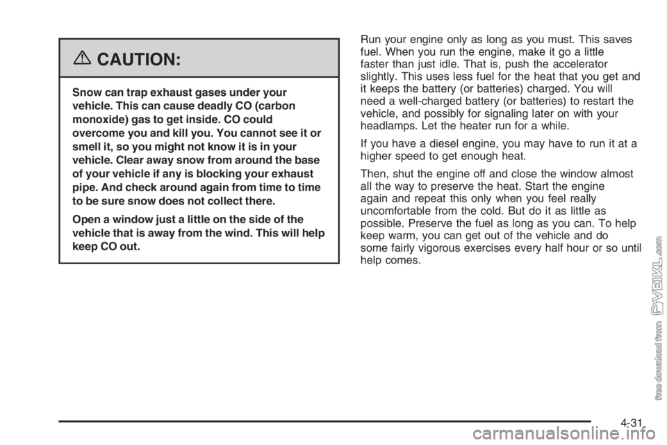 CHEVROLET KODIAK 2006 Owners Manual {CAUTION:
Snow can trap exhaust gases under your
vehicle. This can cause deadly CO (carbon
monoxide) gas to get inside. CO could
overcome you and kill you. You cannot see it or
smell it, so you might 