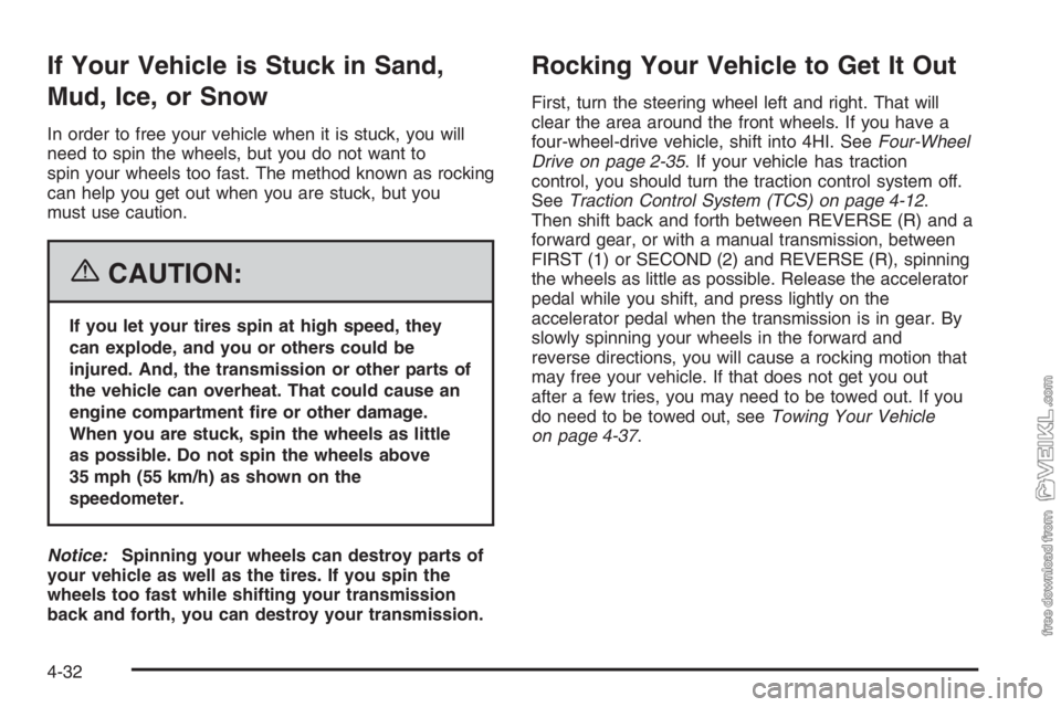 CHEVROLET KODIAK 2006  Owners Manual If Your Vehicle is Stuck in Sand,
Mud, Ice, or Snow
In order to free your vehicle when it is stuck, you will
need to spin the wheels, but you do not want to
spin your wheels too fast. The method known