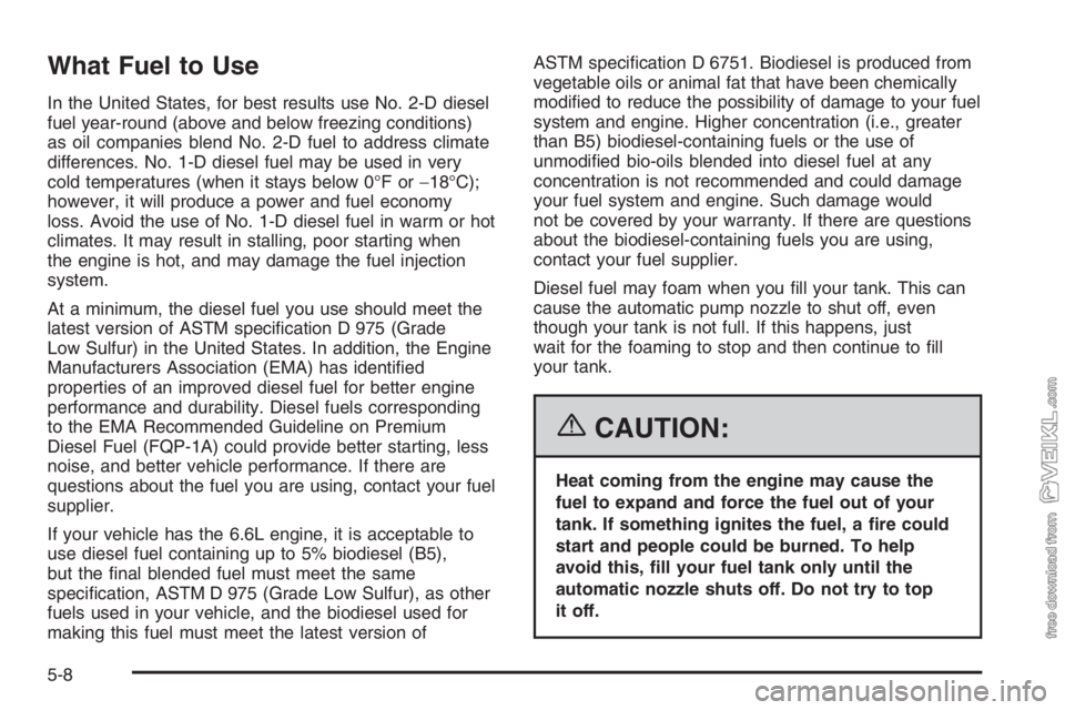 CHEVROLET KODIAK 2006  Owners Manual What Fuel to Use
In the United States, for best results use No. 2-D diesel
fuel year-round (above and below freezing conditions)
as oil companies blend No. 2-D fuel to address climate
differences. No.