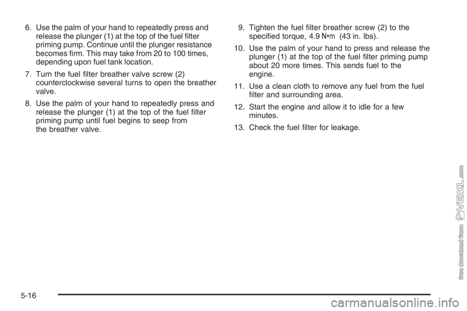 CHEVROLET KODIAK 2006 Owners Manual 6. Use the palm of your hand to repeatedly press and
release the plunger (1) at the top of the fuel ﬁlter
priming pump. Continue until the plunger resistance
becomes ﬁrm. This may take from 20 to 