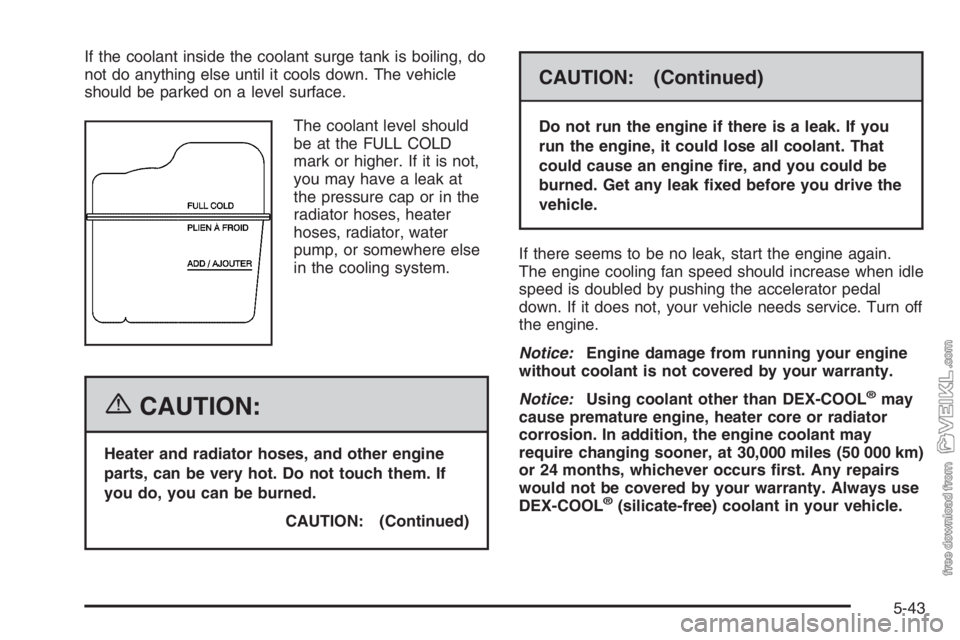 CHEVROLET KODIAK 2006  Owners Manual If the coolant inside the coolant surge tank is boiling, do
not do anything else until it cools down. The vehicle
should be parked on a level surface.
The coolant level should
be at the FULL COLD
mark