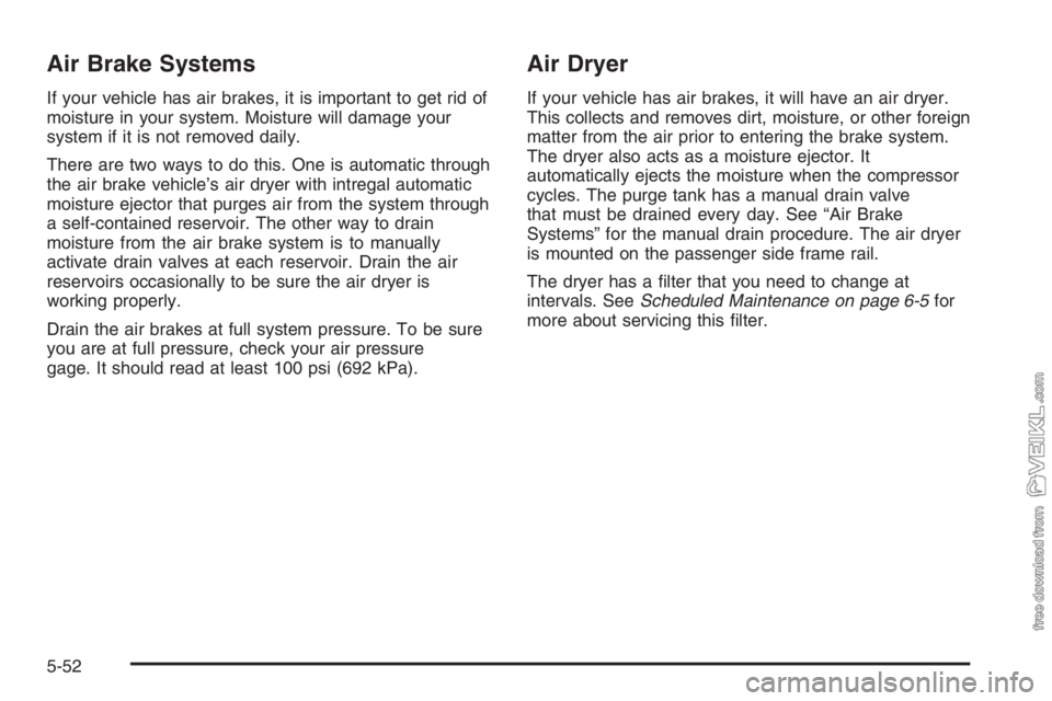 CHEVROLET KODIAK 2006  Owners Manual Air Brake Systems
If your vehicle has air brakes, it is important to get rid of
moisture in your system. Moisture will damage your
system if it is not removed daily.
There are two ways to do this. One