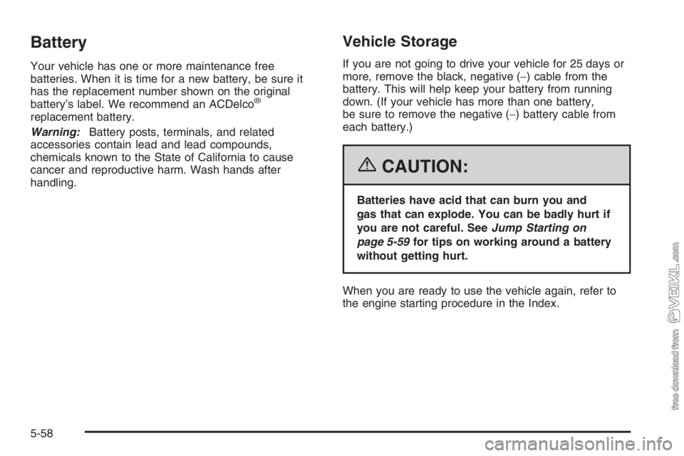 CHEVROLET KODIAK 2006 Owners Manual Battery
Your vehicle has one or more maintenance free
batteries. When it is time for a new battery, be sure it
has the replacement number shown on the original
battery’s label. We recommend an ACDel CHEVROLET KODIAK 2006 Owners Manual Battery
Your vehicle has one or more maintenance free
batteries. When it is time for a new battery, be sure it
has the replacement number shown on the original
battery’s label. We recommend an ACDel