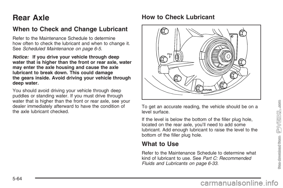 CHEVROLET KODIAK 2006  Owners Manual Rear Axle
When to Check and Change Lubricant
Refer to the Maintenance Schedule to determine
how often to check the lubricant and when to change it.
SeeScheduled Maintenance on page 6-5.
Notice:If you 