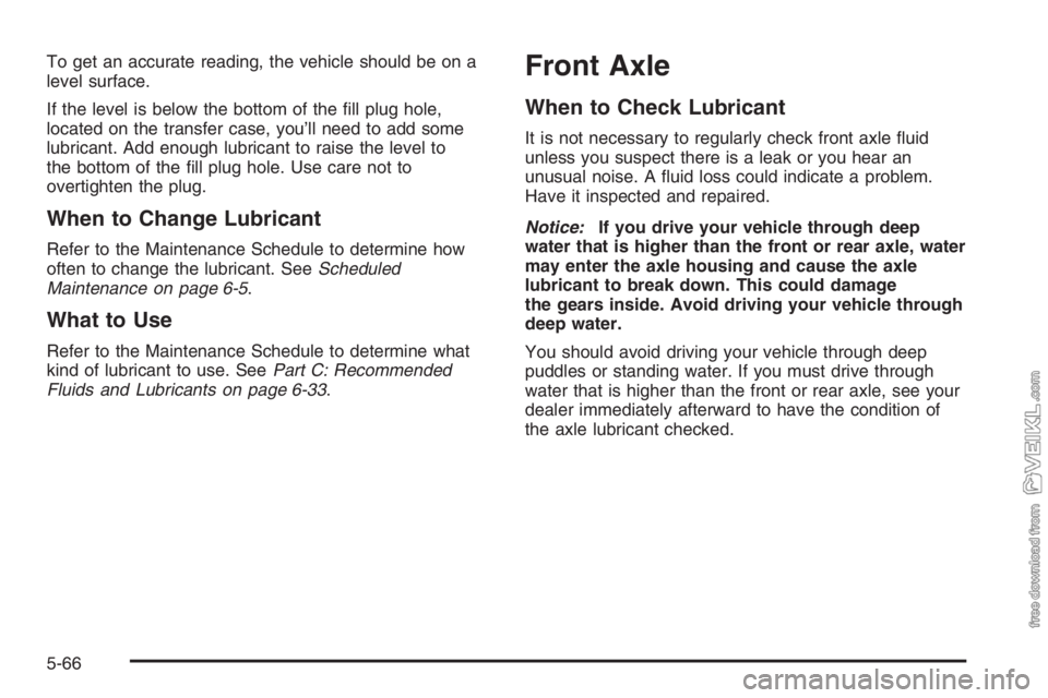 CHEVROLET KODIAK 2006  Owners Manual To get an accurate reading, the vehicle should be on a
level surface.
If the level is below the bottom of the ﬁll plug hole,
located on the transfer case, you’ll need to add some
lubricant. Add en