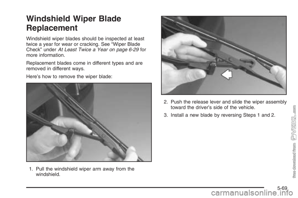 CHEVROLET KODIAK 2006  Owners Manual Windshield Wiper Blade
Replacement
Windshield wiper blades should be inspected at least
twice a year for wear or cracking. See “Wiper Blade
Check” underAt Least Twice a Year on page 6-29for
more i