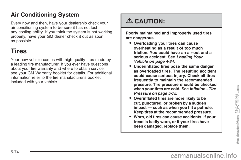 CHEVROLET KODIAK 2006  Owners Manual Air Conditioning System
Every now and then, have your dealership check your
air conditioning system to be sure it has not lost
any cooling ability. If you think the system is not working
properly, hav