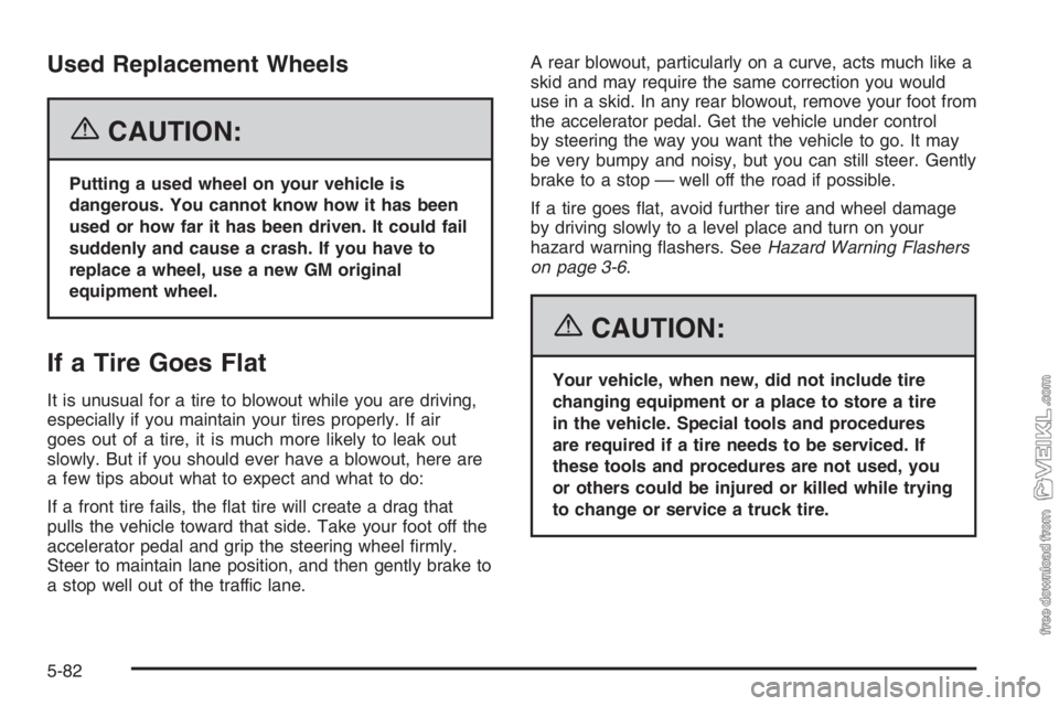 CHEVROLET KODIAK 2006  Owners Manual Used Replacement Wheels
{CAUTION:
Putting a used wheel on your vehicle is
dangerous. You cannot know how it has been
used or how far it has been driven. It could fail
suddenly and cause a crash. If yo