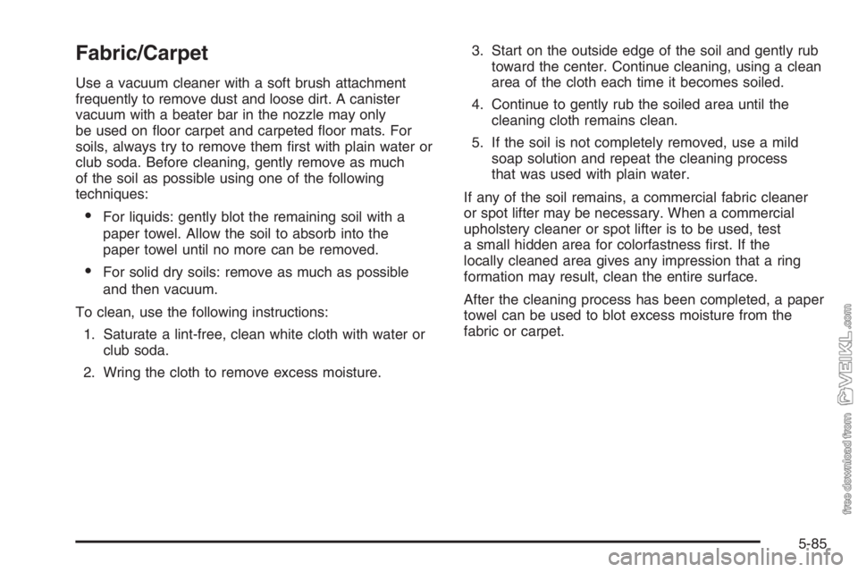 CHEVROLET KODIAK 2006  Owners Manual Fabric/Carpet
Use a vacuum cleaner with a soft brush attachment
frequently to remove dust and loose dirt. A canister
vacuum with a beater bar in the nozzle may only
be used on ﬂoor carpet and carpet