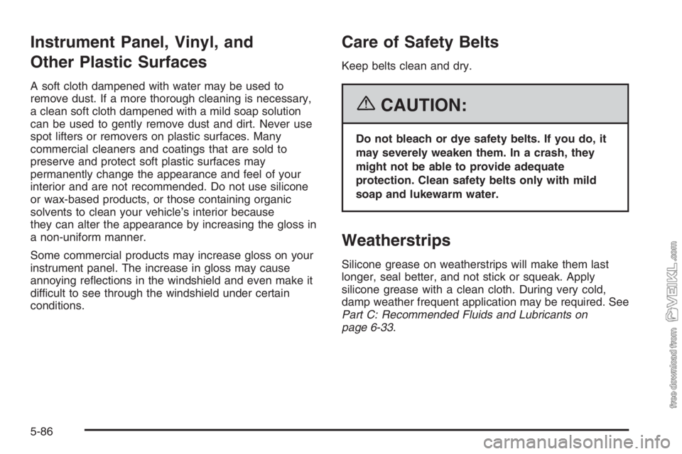 CHEVROLET KODIAK 2006  Owners Manual Instrument Panel, Vinyl, and
Other Plastic Surfaces
A soft cloth dampened with water may be used to
remove dust. If a more thorough cleaning is necessary,
a clean soft cloth dampened with a mild soap 