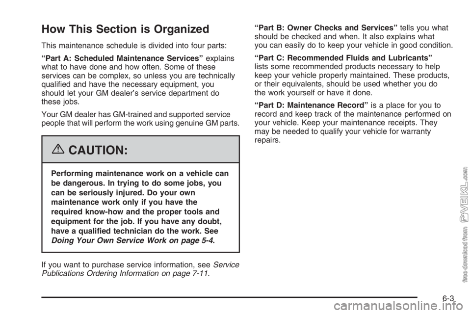 CHEVROLET KODIAK 2006  Owners Manual How This Section is Organized
This maintenance schedule is divided into four parts:
“Part A: Scheduled Maintenance Services”explains
what to have done and how often. Some of these
services can be 