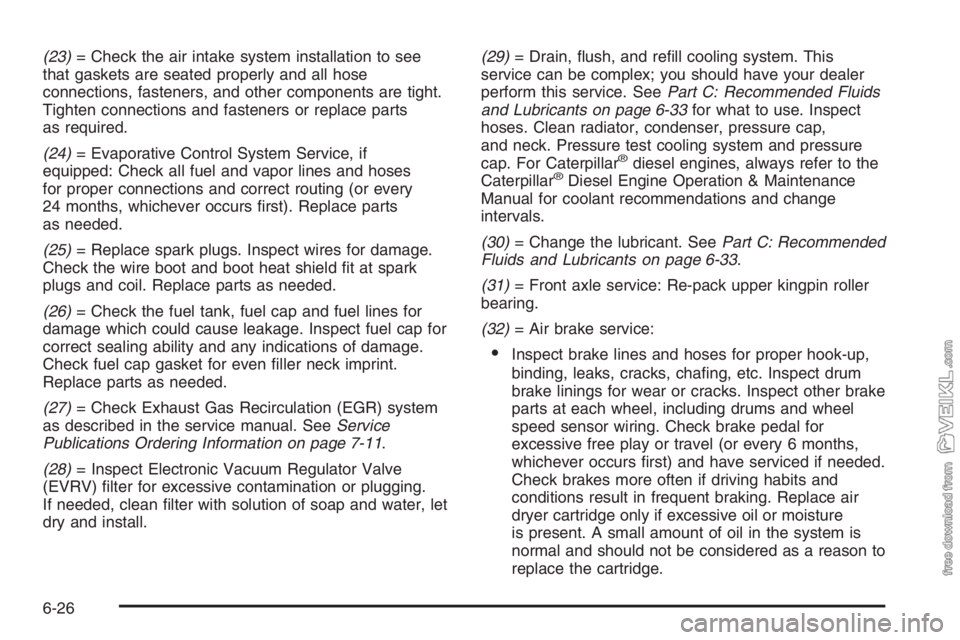 CHEVROLET KODIAK 2006  Owners Manual (23)= Check the air intake system installation to see
that gaskets are seated properly and all hose
connections, fasteners, and other components are tight.
Tighten connections and fasteners or replace