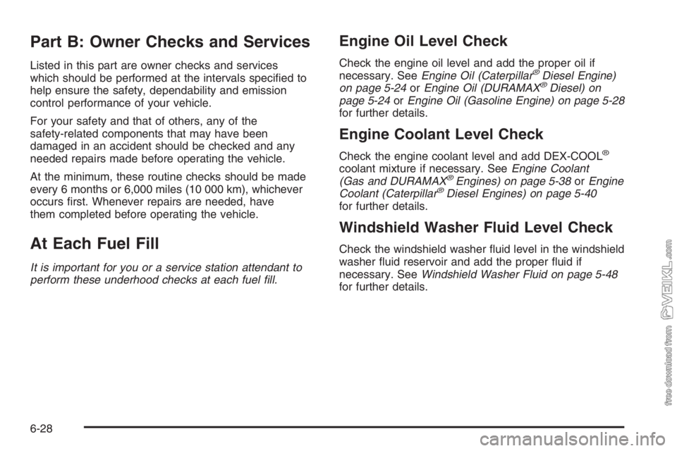 CHEVROLET KODIAK 2006 Owners Manual Part B: Owner Checks and Services
Listed in this part are owner checks and services
which should be performed at the intervals specified to
help ensure the safety, dependability and emission
control CHEVROLET KODIAK 2006 Owners Manual Part B: Owner Checks and Services
Listed in this part are owner checks and services
which should be performed at the intervals specified to
help ensure the safety, dependability and emission
control