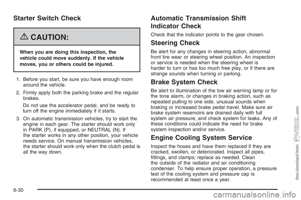 CHEVROLET KODIAK 2006 Manual PDF Starter Switch Check
{CAUTION:
When you are doing this inspection, the
vehicle could move suddenly. If the vehicle
moves, you or others could be injured.
1. Before you start, be sure you have enough r CHEVROLET KODIAK 2006 Manual PDF Starter Switch Check
{CAUTION:
When you are doing this inspection, the
vehicle could move suddenly. If the vehicle
moves, you or others could be injured.
1. Before you start, be sure you have enough r