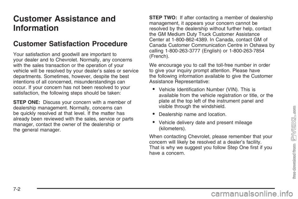 CHEVROLET KODIAK 2006 Owners Manual Customer Assistance and
Information
Customer Satisfaction Procedure
Your satisfaction and goodwill are important to
your dealer and to Chevrolet. Normally, any concerns
with the sales transaction or t CHEVROLET KODIAK 2006 Owners Manual Customer Assistance and
Information
Customer Satisfaction Procedure
Your satisfaction and goodwill are important to
your dealer and to Chevrolet. Normally, any concerns
with the sales transaction or t