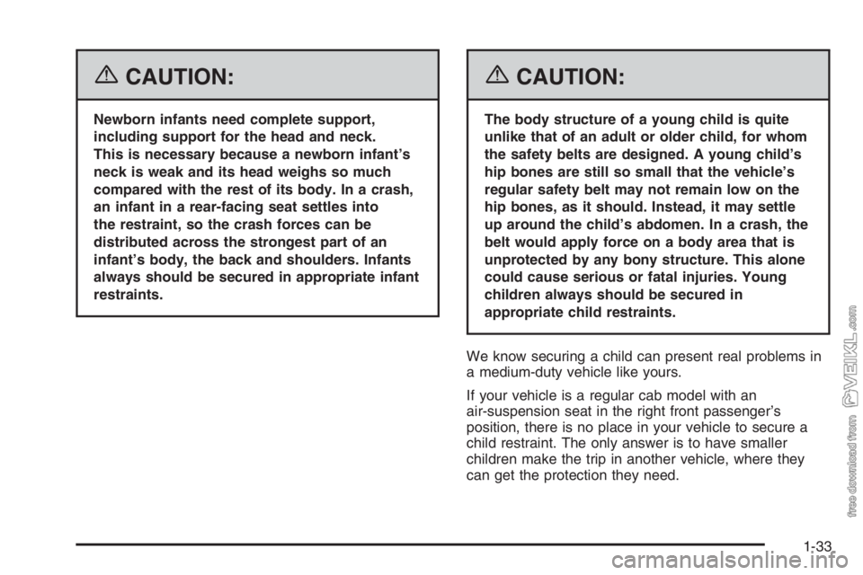 CHEVROLET KODIAK 2006 Owners Guide {CAUTION:
Newborn infants need complete support,
including support for the head and neck.
This is necessary because a newborn infant’s
neck is weak and its head weighs so much
compared with the rest