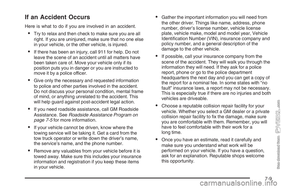 CHEVROLET KODIAK 2006 Owners Manual If an Accident Occurs
Here is what to do if you are involved in an accident.
•Try to relax and then check to make sure you are all
right. If you are uninjured, make sure that no one else
in your veh CHEVROLET KODIAK 2006 Owners Manual If an Accident Occurs
Here is what to do if you are involved in an accident.
•Try to relax and then check to make sure you are all
right. If you are uninjured, make sure that no one else
in your veh