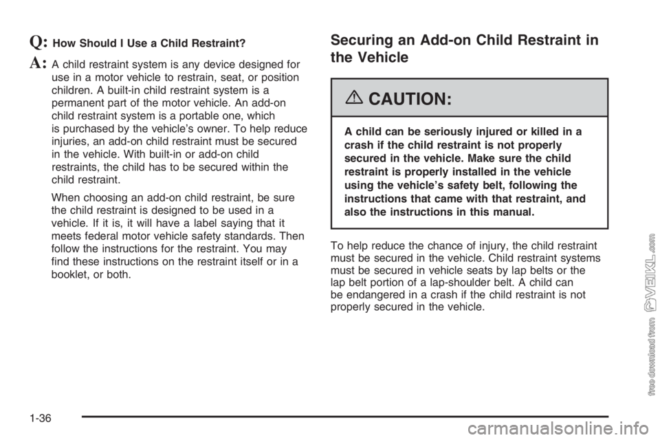 CHEVROLET KODIAK 2006 Service Manual Q:How Should I Use a Child Restraint?
A:A child restraint system is any device designed for
use in a motor vehicle to restrain, seat, or position
children. A built-in child restraint system is a
perma