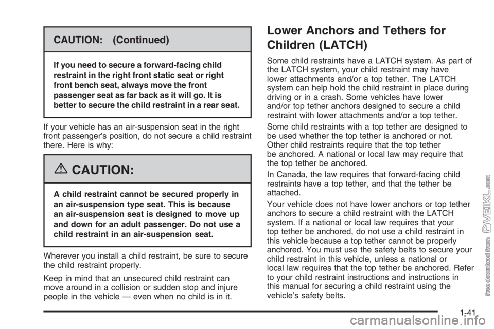 CHEVROLET KODIAK 2006 Service Manual CAUTION: (Continued)
If you need to secure a forward-facing child
restraint in the right front static seat or right
front bench seat, always move the front
passenger seat as far back as it will go. It